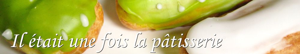 Recettes de Il était une fois la pâtisserie