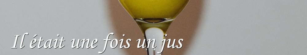 Recettes de Il était une fois un jus