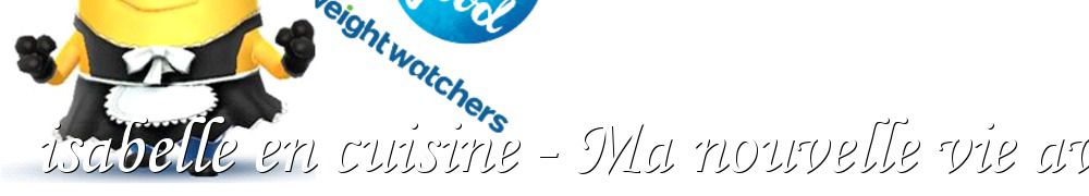 Recettes de isabelle en cuisine - Ma nouvelle vie avec Weight Watchers