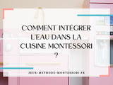 Comment intégrer l’eau dans la cuisine Montessori