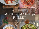 Idées recettes – Menu de la semaine 30 {22 au 28 Juillet}