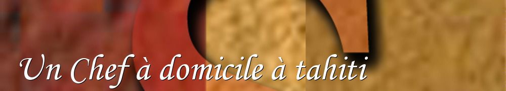 Recettes de Un Chef à domicile à tahiti