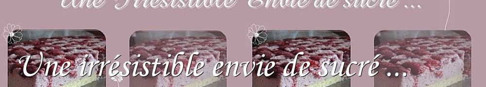 Recettes de Une irrésistible envie de sucré ...