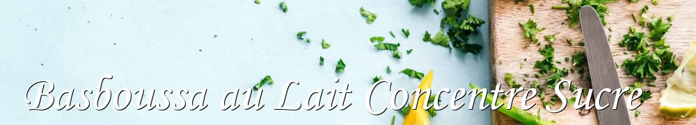 Recettes de Basboussa au Lait Concentre Sucre