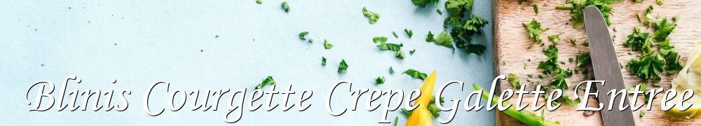 Recettes de Blinis Courgette Crepe Galette Entree