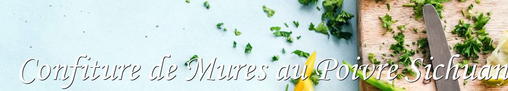 Recettes de Confiture de Mures au Poivre Sichuan