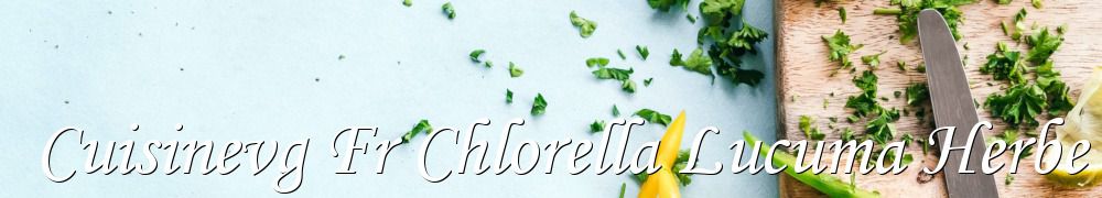 Recettes de Cuisinevg Fr Chlorella Lucuma Herbe de Ble Cacao Herbe D Orge Spiruline