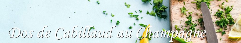 Recettes de Dos de Cabillaud au Champagne