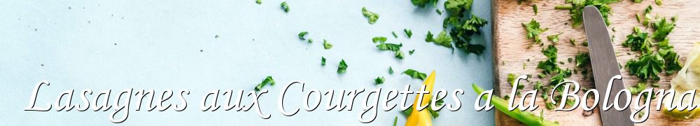 Recettes de Lasagnes aux Courgettes a la Bolognaise