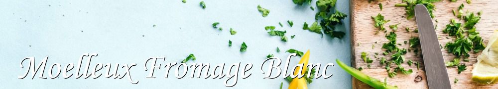 Recettes de Moelleux Fromage Blanc