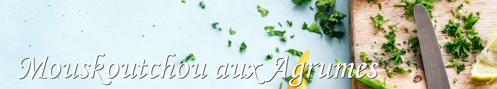 Recettes de Mouskoutchou aux Agrumes