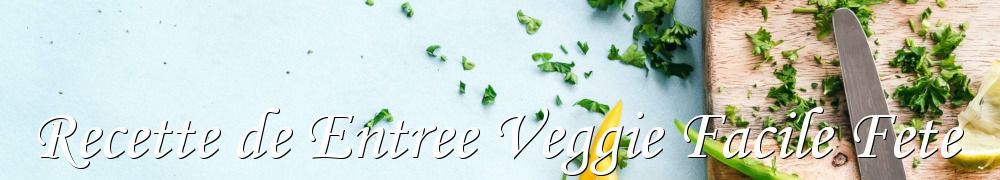 Recettes de Recette de Entree Veggie Facile Fete