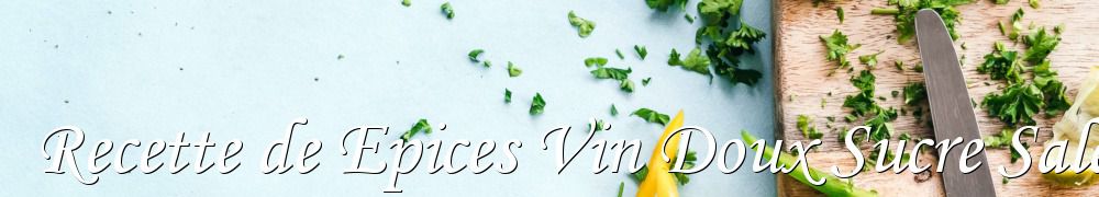 Recettes de Recette de Epices Vin Doux Sucre Sale