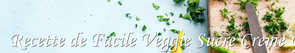 Recettes de Recette de Facile Veggie Sucre Creme Glacee