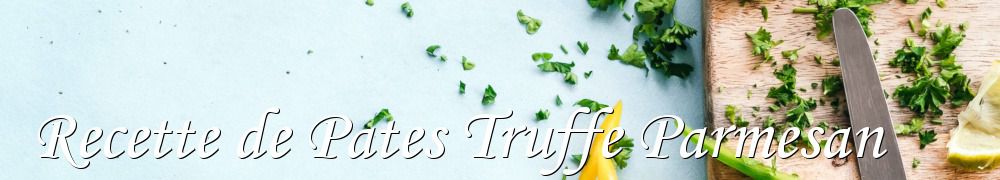 Recettes de Recette de Pates Truffe Parmesan